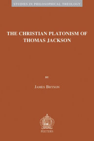 Title: The Christian Platonism of Thomas Jackson, Author: J Bryson