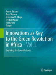 Title: Innovations as Key to the Green Revolution in Africa: Exploring the Scientific Facts / Edition 1, Author: Andre Bationo