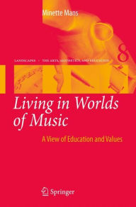 Title: Living in Worlds of Music: A View of Education and Values / Edition 1, Author: Minette Mans