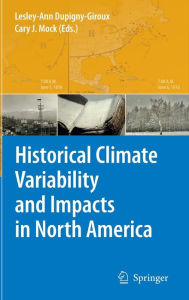 Title: Historical Climate Variability and Impacts in North America / Edition 1, Author: Lesley-Ann Dupigny-Giroux