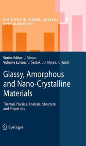Title: Glassy, Amorphous and Nano-Crystalline Materials: Thermal Physics, Analysis, Structure and Properties / Edition 1, Author: Jaroslav Sesták