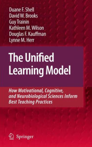 Title: The Unified Learning Model: How Motivational, Cognitive, and Neurobiological Sciences Inform Best Teaching Practices / Edition 1, Author: Duane F. Shell