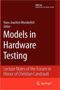 Title: Models in Hardware Testing: Lecture Notes of the Forum in Honor of Christian Landrault / Edition 1, Author: Hans-Joachim Wunderlich