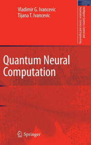 Title: Quantum Neural Computation / Edition 1, Author: Vladimir G. Ivancevic