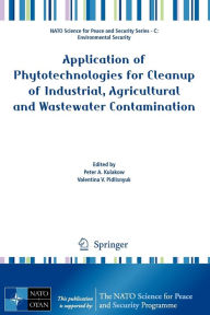 Title: Application of Phytotechnologies for Cleanup of Industrial, Agricultural and Wastewater Contamination / Edition 1, Author: Peter A. Kulakow