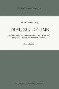 Title: The Logic of Time: A Model-Theoretic Investigation into the Varieties of Temporal Ontology and Temporal Discourse / Edition 2, Author: Johan van Benthem