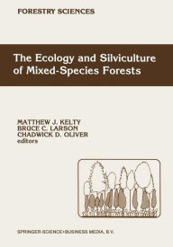 Title: The Ecology and Silviculture of Mixed-Species Forests: A Festschrift for David M. Smith, Author: M.J. Kelty