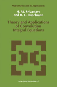 Title: Theory and Applications of Convolution Integral Equations / Edition 1, Author: Hari M. Srivastava