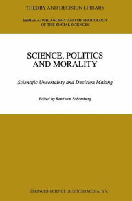 Title: Science, Politics and Morality: Scientific Uncertainty and Decision Making / Edition 1, Author: R. von Schomberg
