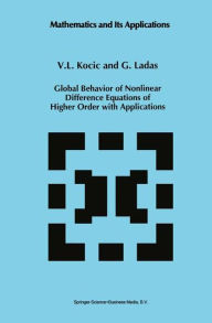 Title: Global Behavior of Nonlinear Difference Equations of Higher Order with Applications / Edition 1, Author: V.L. Kocic