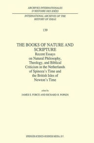 Title: The Books of Nature and Scripture: Recent Essays on Natural Philosophy, Theology and Biblical Criticism in the Netherlands of Spinoza's Time and the British Isles of Newton's Time, Author: J.E. Force