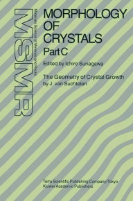 Title: Morphology of Crystals: Part A: Fundamentals Part B: Fine Particles, Minerals and Snow Part C: The Geometry of Crystal Growth by Jaap van Suchtelen / Edition 1, Author: Ichiro Sunagawa