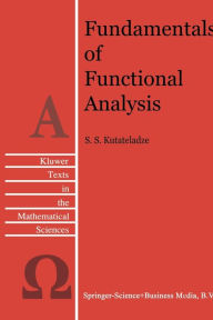 Title: Fundamentals of Functional Analysis / Edition 1, Author: Semën Samsonovich Kutateladze