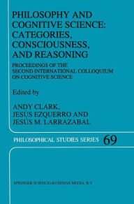 Title: Philosophy and Cognitive Science: Categories, Consciousness, and Reasoning: Proceeding of the Second International Colloquium on Cognitive Science, Author: A. Clark