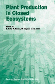 Title: Plant Production in Closed Ecosystems: The International Symposium on Plant Production in Closed Ecosystems held in Narita, Japan, August 26-29, 1996, Author: E. Goto