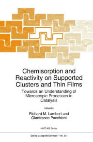 Title: Chemisorption and Reactivity on Supported Clusters and Thin Films:: Towards an Understanding of Microscopic Processes in Catalysis / Edition 1, Author: R.M. Lambert