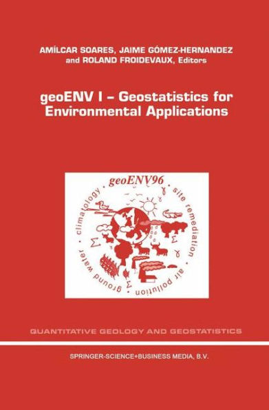 geoENV I - Geostatistics for Environmental Applications: Proceedings of the Geostatistics for Environmental Applications Workshop, Lisbon, Portugal, 18-19 November 1996 / Edition 1