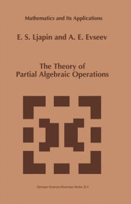 Title: The Theory of Partial Algebraic Operations / Edition 1, Author: E.S. Ljapin