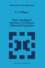 Title: Basic Topological Structures of Ordinary Differential Equations / Edition 1, Author: V.V. Filippov