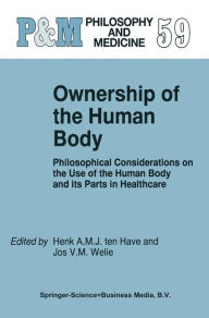 Title: Ownership of the Human Body: Philosophical Considerations on the Use of the Human Body and its Parts in Healthcare / Edition 1, Author: H.A. Ten Have