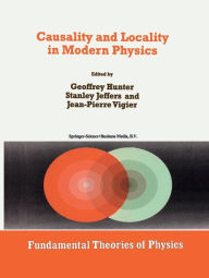 Title: Causality and Locality in Modern Physics: Proceedings of a Symposium in honour of Jean-Pierre Vigier / Edition 1, Author: G. Hunter