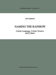 Title: Naming the Rainbow: Colour Language, Colour Science, and Culture / Edition 1, Author: D. Dedrick