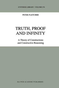 Title: Truth, Proof and Infinity: A Theory of Constructive Reasoning / Edition 1, Author: P. Fletcher