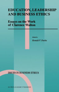 Title: Education, Leadership and Business Ethics: Essays on the Work of Clarence Walton / Edition 1, Author: Ronald F. Duska