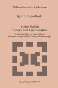 Title: Finite Fields: Theory and Computation: The Meeting Point of Number Theory, Computer Science, Coding Theory and Cryptography / Edition 1, Author: Igor Shparlinski