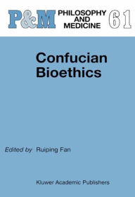 Title: Confucian Bioethics / Edition 1, Author: Ruiping Fan