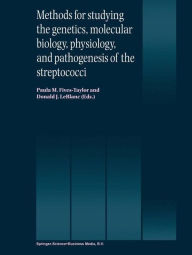 Title: Methods for studying the genetics, molecular biology, physiology, and pathogenesis of the streptococci / Edition 1, Author: Paula M. Fives-Taylor