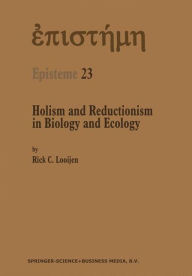 Title: Holism and Reductionism in Biology and Ecology: The Mutual Dependence of Higher and Lower Level Research Programmes / Edition 1, Author: Rick C. Looijen