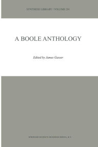 Title: A Boole Anthology: Recent and Classical Studies in the Logic of George Boole, Author: James Gasser