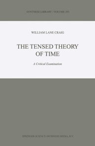 Title: The Tensed Theory of Time: A Critical Examination / Edition 1, Author: W.L. Craig