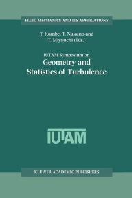 Title: IUTAM Symposium on Geometry and Statistics of Turbulence: Proceedings of the IUTAM Symposium held at the Shonan International Village Center, Hayama (Kanagawa-ken), Japan, November 1-5, 1999 / Edition 1, Author: T. Kambe