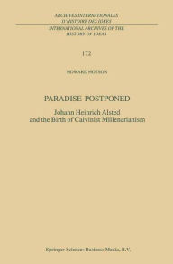 Title: Paradise Postponed: Johann Heinrich Alsted and the Birth of Calvinist Millenarianism, Author: H. Hotson