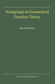 Title: Semigroups in Geometrical Function Theory, Author: D. Shoikhet