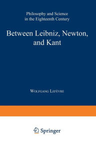 Between Leibniz, Newton, and Kant: Philosophy and Science in the Eighteenth Century / Edition 1