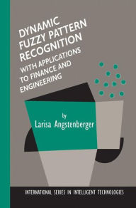 Title: Dynamic Fuzzy Pattern Recognition with Applications to Finance and Engineering / Edition 1, Author: Larisa Angstenberger