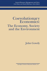 Title: Coevolutionary Economics: The Economy, Society and the Environment / Edition 1, Author: John Gowdy