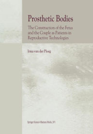 Title: Prosthetic Bodies: The Construction of the Fetus and the Couple as Patients in Reproductive Technologies, Author: I. van der Ploeg