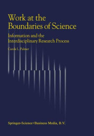 Title: Work at the Boundaries of Science: Information and the Interdisciplinary Research Process / Edition 1, Author: C.L. Palmer
