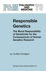 Title: Responsible Genetics: The Moral Responsibility of Geneticists for the Consequences of Human Genetics Research / Edition 1, Author: A. Nordgren