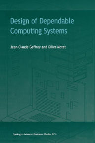 Title: Design of Dependable Computing Systems / Edition 1, Author: J.C. Geffroy