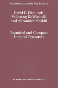 Title: Bounded and Compact Integral Operators, Author: David E. Edmunds