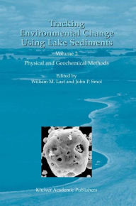 Title: Tracking Environmental Change Using Lake Sediments: Volume 2: Physical and Geochemical Methods, Author: William M. Last
