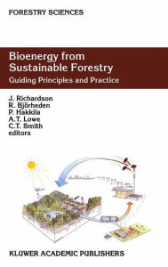 Title: Bioenergy from Sustainable Forestry: Guiding Principles and Practice / Edition 1, Author: J. Richardson