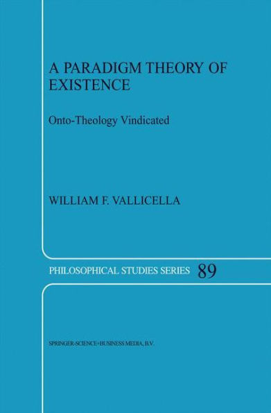 A Paradigm Theory of Existence: Onto-Theology Vindicated / Edition 1