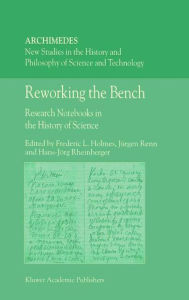 Title: Reworking the Bench: Research Notebooks in the History of Science / Edition 1, Author: F.L. Holmes