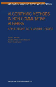 Title: Algorithmic Methods in Non-Commutative Algebra: Applications to Quantum Groups / Edition 1, Author: J.L. Bueso